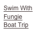 Swim With
Fungie
Boat Trip