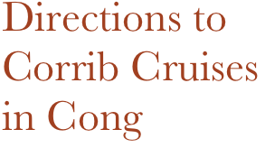 Directions to
Corrib Cruises
in Cong

