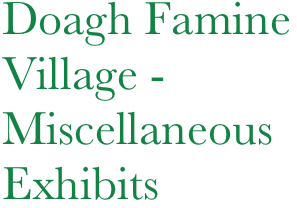 Doagh Famine
Village -
Miscellaneous
Exhibits