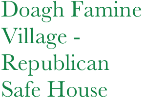 Doagh Famine
Village -Republican
Safe House
