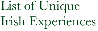 List of Unique 
Irish Experiences